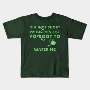 I am Not Short My Parents Just Forgot To Water Me Funny Quote Kids T-Shirt